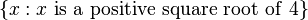 \{x: x\ \mathrm{is\ a\ positive\ square\ root\ of}\ 4\}\,\!