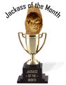 The highly uncoveted Jackass of the Month award. Given whenever I feel like it to people who've annoyed me. :)