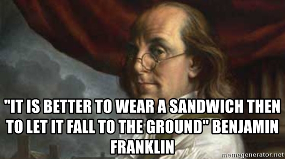 File:It-is-better-to-wear-a-sandwich-then-to-let-it-fall-to-the-ground-benjamin-franklin.jpg