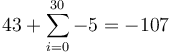 43+\sum_{i=0}^{30}-5=-107