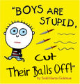 User:Pig House/Boys are stupid, cut their balls off
