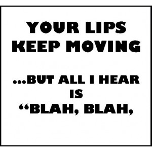 File:Your-lips-keep-moving-but-all-i-hear-is-blah-blah.jpg