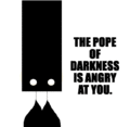 The Pope Of Darkness is angry at you.